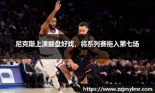 尼克斯上演翻盘好戏，将系列赛拖入第七场