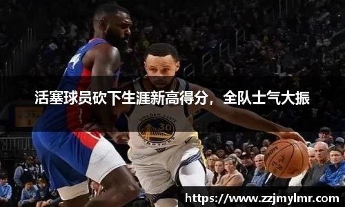 活塞球员砍下生涯新高得分，全队士气大振