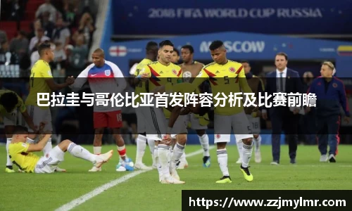 巴拉圭与哥伦比亚首发阵容分析及比赛前瞻